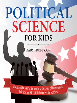 cover image of Political Science for Kids--Presidential vs Parliamentary Systems of Government--Politics for Kids--6th Grade Social Studies